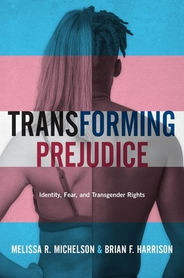 Transforming Prejudice: Identity, Fear, and Transgender Rights - Michelson, Melissa R, and Harrison, Brian F