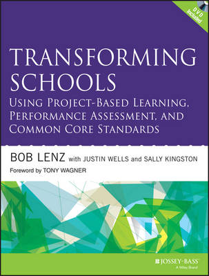 Transforming Schools Using Project-Based Learning, Performance Assessment, and Common Core Standards - Lenz, Bob, and Wells, Justin, and Kingston, Sally
