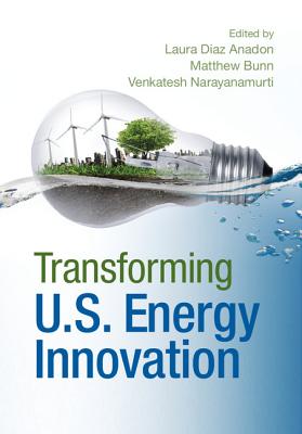 Transforming Us Energy Innovation - Diaz Anadon, Laura (Editor), and Bunn, Matthew (Editor), and Narayanamurti, Venkatesh (Editor)