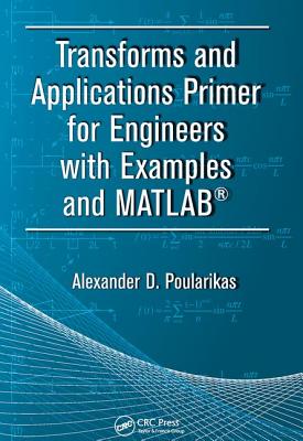 Transforms and Applications Primer for Engineers with Examples and MATLAB� - Poularikas, Alexander D.