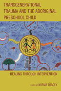 Transgenerational Trauma and the Aboriginal Preschool Child: Healing through Intervention