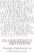 Transgressive Devotion: Theology as Performance Art