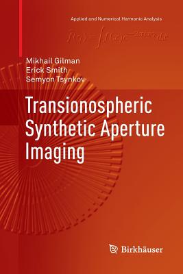 Transionospheric Synthetic Aperture Imaging - Gilman, Mikhail, and Smith, Erick, and Tsynkov, Semyon