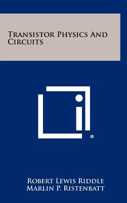 Transistor Physics And Circuits - Riddle, Robert Lewis, and Ristenbatt, Marlin P