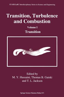 Transition, Turbulence and Combustion: Volume I: Transition - Hussaini, M Y (Editor), and Gatski, Thomas B (Editor), and Jackson, Thomas L, PH.D. (Editor)