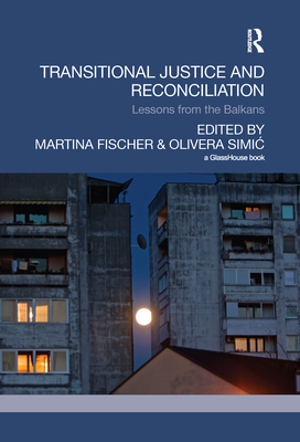 Transitional Justice and Reconciliation: Lessons from the Balkans - Fischer, Martina (Editor), and Simic, Olivera (Editor)