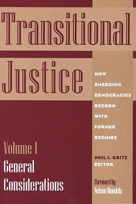 Transitional Justice: How Emerging Democracies Reckon with Former Regimes, Volume I: General Considerations - Kritz, Neil J (Editor), and Mandela, Nelson (Foreword by)