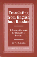 Translating from English Into Russian: Reference Grammar for Students of Russian