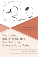 Translating, Interpreting, and Decolonizing Chinese Fairy Tales: A Case Study and Ideological Approach
