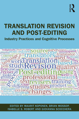 Translation Revision and Post-editing: Industry Practices and Cognitive Processes - Koponen, Maarit (Editor), and Mossop, Brian (Editor), and S Robert, Isabelle (Editor)
