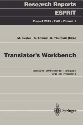 Translator's Workbench: Tools and Terminology for Translation and Text Processing - Kugler, Marianne (Editor), and Ahmad, Khurshid (Editor), and Thurmair, Gregor (Editor)
