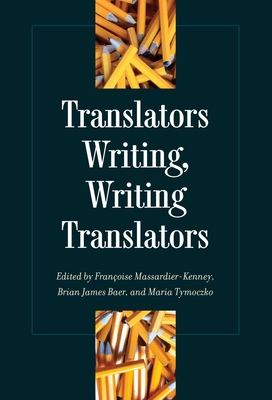 Translators Writing, Writing Translators - Massardier-Kenney (Editor), and Baer, Brian James (Editor), and Tymoczko, Maria (Editor)