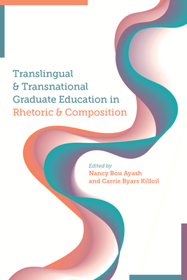 Translingual and Transnational Graduate Education in Rhetoric and Composition - Bou Ayash, Nancy (Editor)
