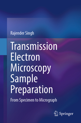 Transmission Electron Microscopy Sample Preparation: From Specimen to Micrograph - Singh, Rajender