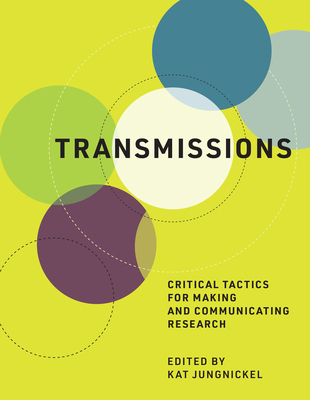 Transmissions: Critical Tactics for Making and Communicating Research - Jungnickel, Kat (Editor)