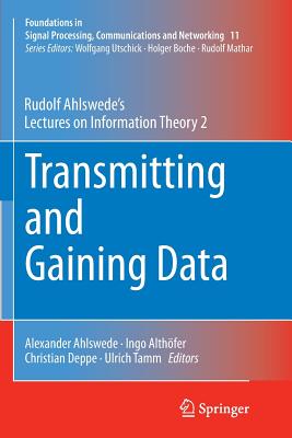 Transmitting and Gaining Data: Rudolf Ahlswede's Lectures on Information Theory 2 - Ahlswede, Rudolf, and Ahlswede, Alexander (Editor), and Alth�fer, Ingo (Editor)