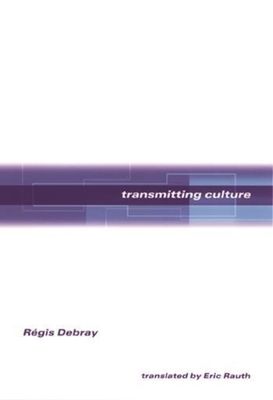Transmitting Culture - Debray, Regis, and Rauth, Eric (Translated by)