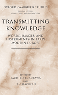 Transmitting Knowledge: Words, Images, and Instruments in Early Modern Europe