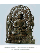 Transmitting the Forms of Divinity: Early Buddhist Art from Korea and Japan
