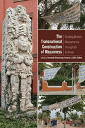 Transnational Construction of Mayanness: Reading Modern Mesoamerica Through Us Archives