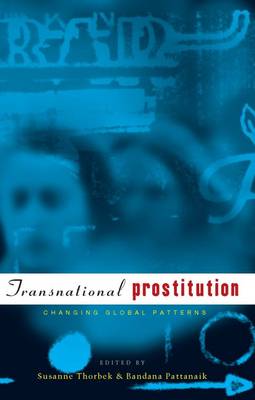 Transnational Prostitution: Changing Patterns in a Global Context - Thorbek, Susanne (Editor), and Pattanaik, Bandana (Editor)
