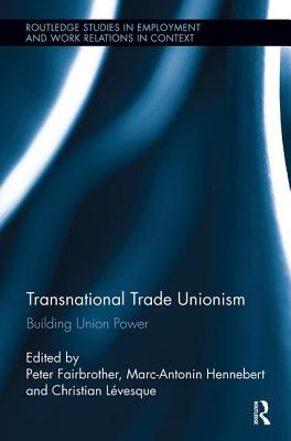 Transnational Trade Unionism: Building Union Power - Fairbrother, Peter (Editor), and L�vesque, Christian (Editor), and Hennebert, Marc-Antonin (Editor)