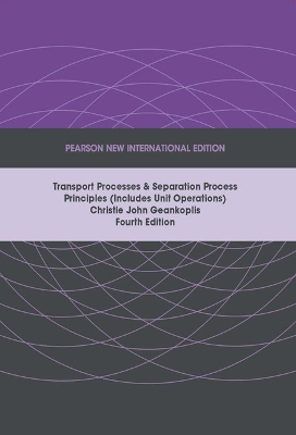 Transport Processes and Separation Process Principles (Includes Unit Operations), Pearson New International Edition - Geankoplis, Christie