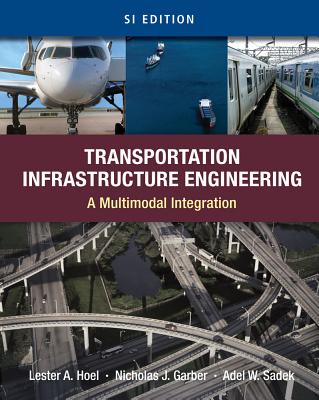 Transportation Infrastructure Engineering: A Multimodal Integration, SI Edition - Hoel, Lester A, and Garber, Nicholas J, and Sadek