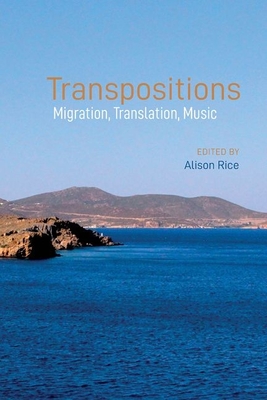 Transpositions: Migration, Translation, Music - Rice, Alison (Editor)
