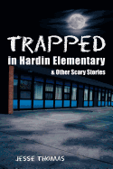 Trapped in Hardin Elementary: And Other Scary Stories