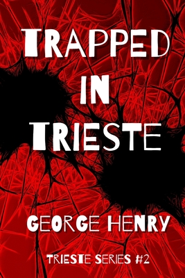 Trapped in Trieste: Trieste Series #2 - Henry, George