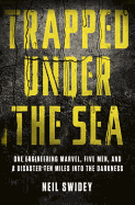 Trapped Under the Sea: One Engineering Marvel, Five Men, and a Disaster Ten Miles Into the Darkness