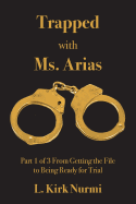 Trapped with Ms. Arias: Part 1 of 3 from Getting the File to Being Ready for Trial