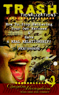 Trashtionalizations: How to Stop Believing Your Own Excuses and Have a Real Relationship