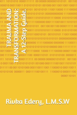 Trauma and Transformation: A 12-Step Guide. - Edery Lmsw, Rivka a