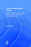 Trauma-Attachment Tangle: Modifying Emdr to Help Children Resolve Trauma and Develop Loving Relationships