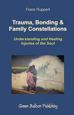 Trauma, Bonding & Family Constellations - Ruppert, Franz, Professor