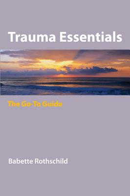 Trauma Essentials: The Go-To Guide - Rothschild, Babette, MSW, LCSW