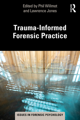 Trauma-Informed Forensic Practice - Willmot, Phil (Editor), and Jones, Lawrence (Editor)