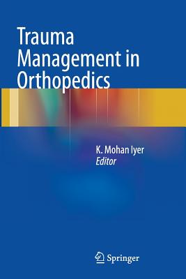 Trauma Management in Orthopedics - Iyer, K Mohan (Editor)