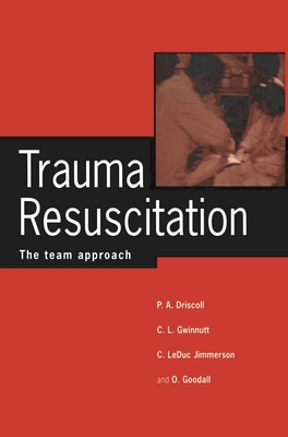 Trauma Resuscitation: The team approach - Driscoll, Peter A. (Editor), and Goodall, Olive (Editor), and Gwinnutt, Carl (Editor)