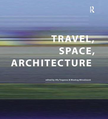 Travel, Space, Architecture - Mitrasinovic, Miodrag, and Traganou, Jilly (Editor)