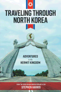 Traveling Through North Korea: Adventures in the Hermit Kingdom