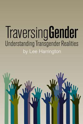 Traversing Gender: Understanding Transgender Realities - Harrington, Lee