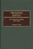 Treading Softly: U.S. Marines in China, 1819-1949