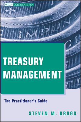 Treasury Management: The Practitioner's Guide - Bragg, Steven M