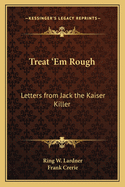 Treat 'em Rough: Letters from Jack the Kaiser Killer