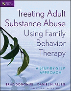 Treating Adult Substance Abuse Using Family Behavior Therapy: A Step-by-Step Approach