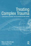 Treating Complex Trauma: A Relational Blueprint for Collaboration and Change
