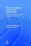 Treating Complex Trauma and Dissociation: A Practical Guide to Navigating Therapeutic Challenges